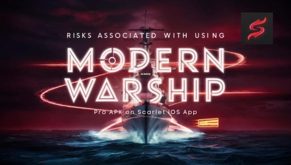 Risks Associated with Using Modern Warship Pro APK on Scarlet iOS App